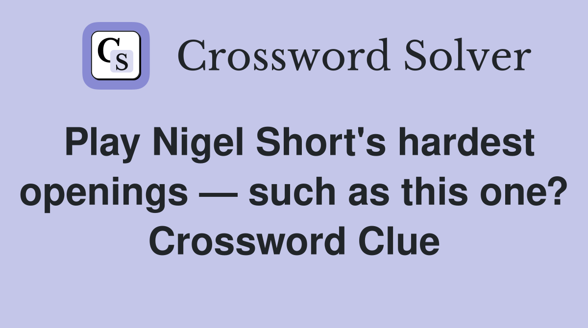 Play Nigel Short's hardest openings — such as this one? Crossword